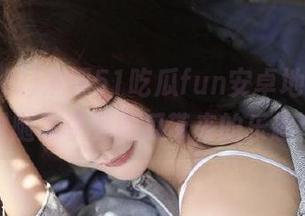 发现51吃瓜fun安卓地址，随时随地享受吃瓜带来的乐趣！