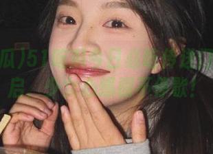51吃瓜今日必吃传送门免费开启，少女心爆棚不停歇！